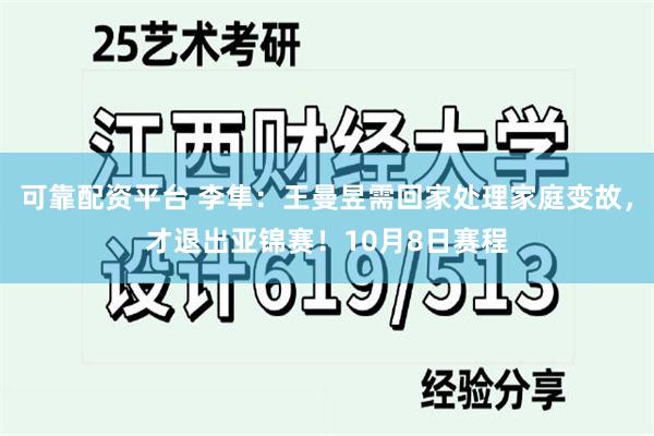 可靠配资平台 李隼：王曼昱需回家处理家庭变故，才退出亚锦赛！10月8日赛程