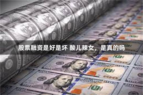 股票融资是好是坏 酸儿辣女，是真的吗