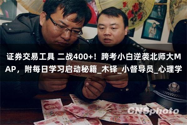 证券交易工具 二战400+！跨考小白逆袭北师大MAP，附每日学习启动秘籍_木铎_小督导员_心理学