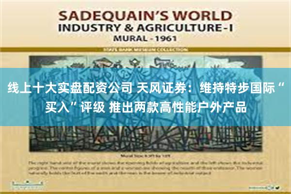线上十大实盘配资公司 天风证券：维持特步国际“买入”评级 推出两款高性能户外产品